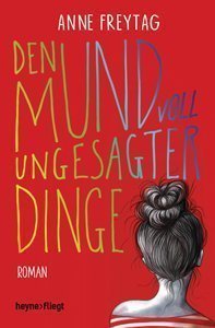 Cover des Buches «Den Mund voll ungesagter Dinge» von Anne Freytag